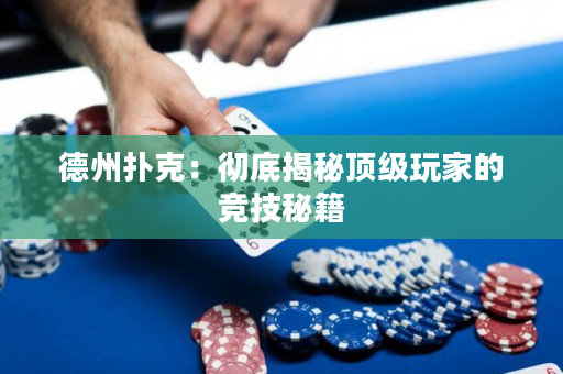 德州撲克：徹底揭秘頂級(jí)玩家的競(jìng)技秘籍