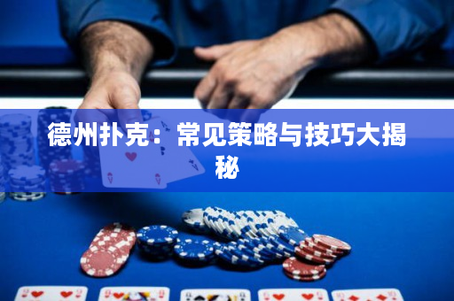 德州撲克：常見策略與技巧大揭秘
