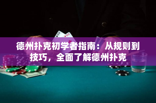 德州撲克初學者指南：從規則到技巧，全面了解德州撲克