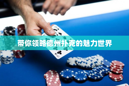 帶你領(lǐng)略德州撲克的魅力世界