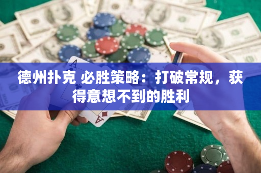 德州撲克 必勝策略：打破常規，獲得意想不到的勝利