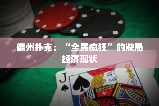 德州撲克：“全民瘋狂”的牌局經(jīng)濟(jì)現(xiàn)狀