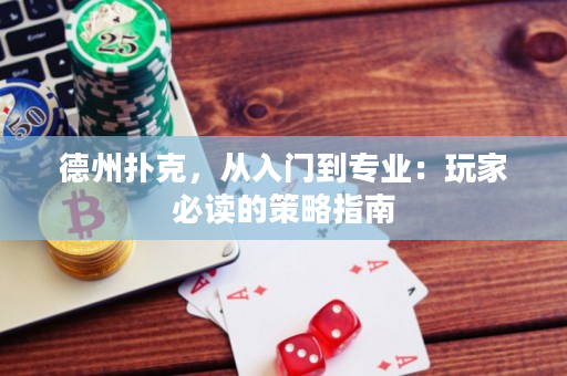 德州撲克,從入門到專業:玩家必讀的策略指南 德州撲克,從入門到專業:玩家必讀的策略指南