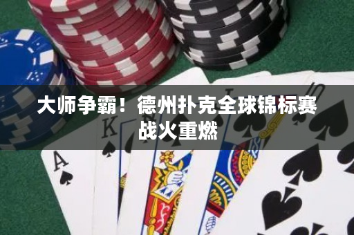 大師爭霸！德州撲克全球錦標(biāo)賽戰(zhàn)火重燃