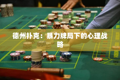 德州撲克：暴力牌局下的心理戰略