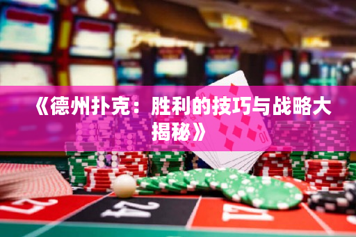 《德州撲克：勝利的技巧與戰(zhàn)略大揭秘》