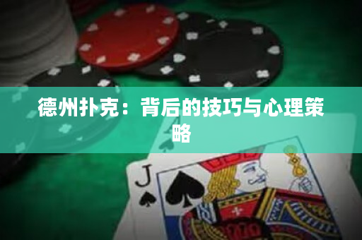 德州撲克：背后的技巧與心理策略