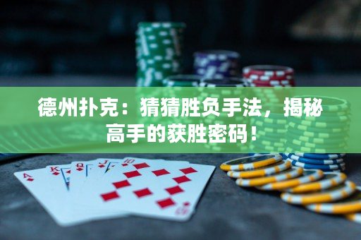德州撲克：猜猜勝負(fù)手法，揭秘高手的獲勝密碼！