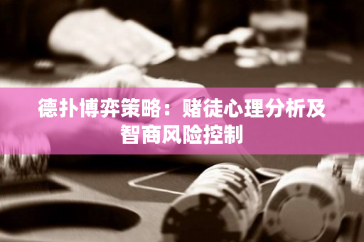 德撲博弈策略：賭徒心理分析及智商風險控制