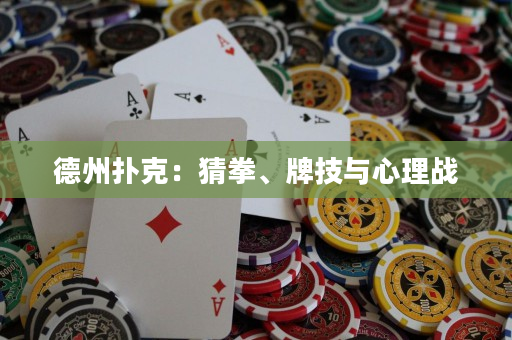 德州撲克：猜拳、牌技與心理戰(zhàn)