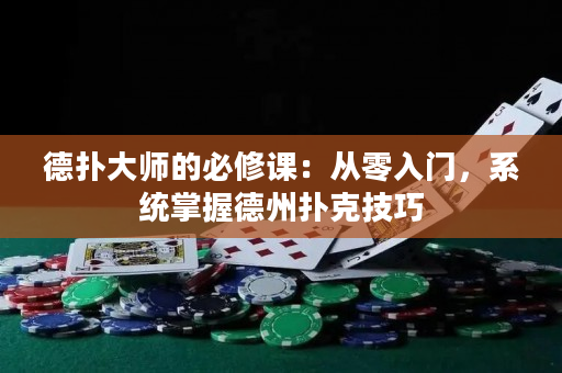 德撲大師的必修課：從零入門，系統掌握德州撲克技巧