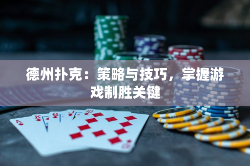 德州撲克：策略與技巧，掌握游戲制勝關鍵