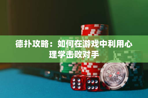 德撲攻略：如何在游戲中利用心理學擊敗對手