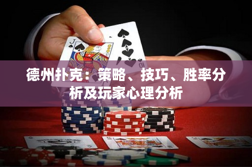 德州撲克：策略、技巧、勝率分析及玩家心理分析