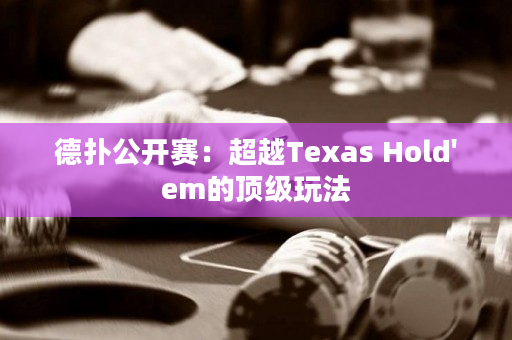 德?lián)涔_(kāi)賽：超越Texas Hold'em的頂級(jí)玩法
