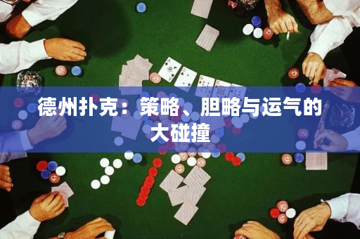 德州撲克：策略、膽略與運氣的大碰撞