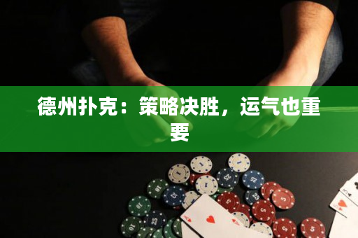德州撲克：策略決勝，運氣也重要