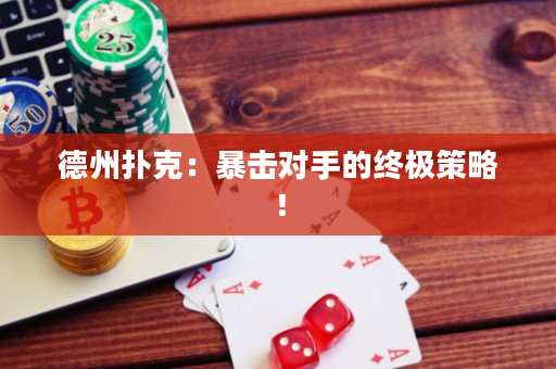 德州撲克：暴擊對手的終極策略！