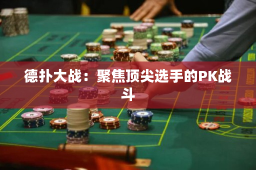 德撲大戰：聚焦頂尖選手的PK戰斗