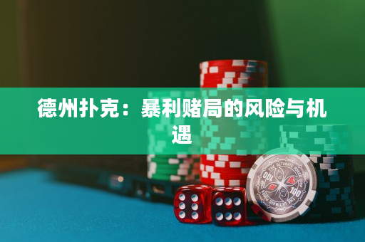 德州撲克：暴利賭局的風險與機遇