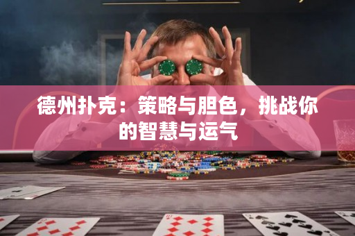 德州撲克：策略與膽色，挑戰你的智慧與運氣