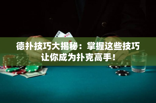 德撲技巧大揭秘：掌握這些技巧讓你成為撲克高手！