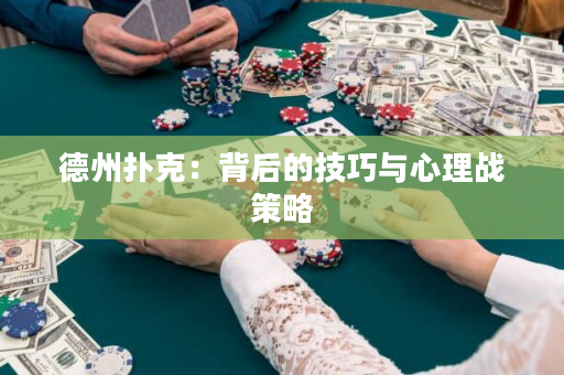 德州撲克：背后的技巧與心理戰策略