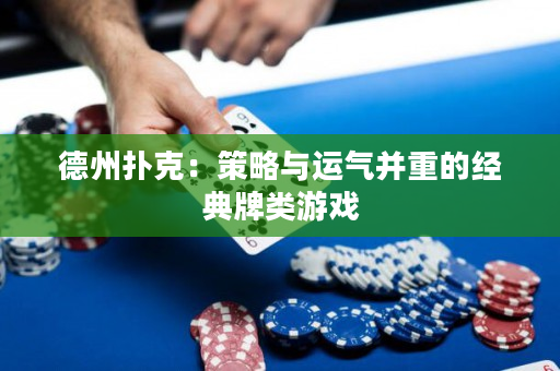 德州撲克：策略與運氣并重的經典牌類游戲
