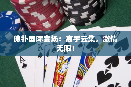 德撲國際賽場：高手云集，激情無限！