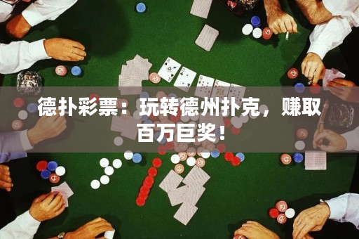 德撲彩票：玩轉德州撲克，賺取百萬巨獎！