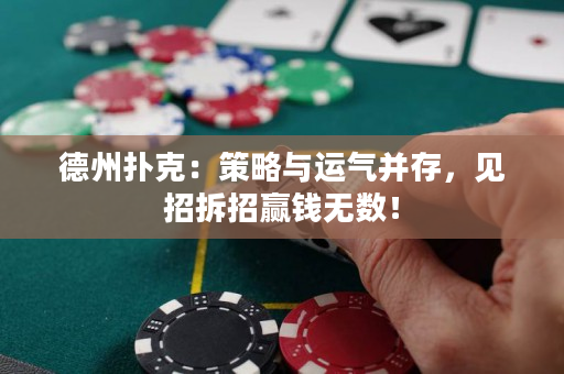 德州撲克：策略與運氣并存，見招拆招贏錢無數！