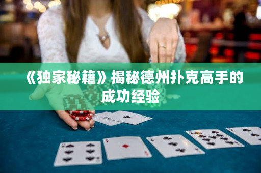 《獨家秘籍》揭秘德州撲克高手的成功經驗