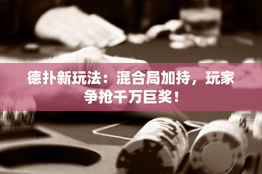 德?lián)湫峦娣ǎ夯旌暇旨映郑婕覡?zhēng)搶千萬(wàn)巨獎(jiǎng)！