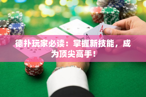 德撲玩家必讀：掌握新技能，成為頂尖高手！