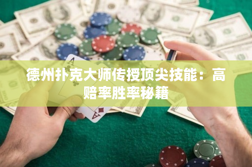 德州撲克大師傳授頂尖技能：高賠率勝率秘籍