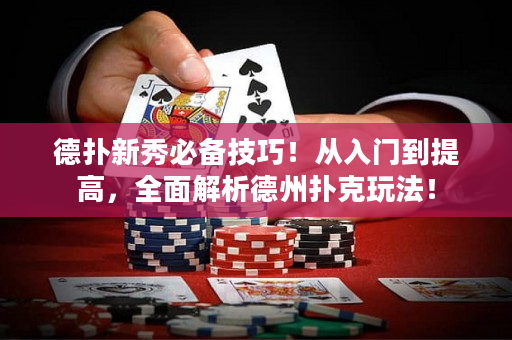 德撲新秀必備技巧！從入門到提高，全面解析德州撲克玩法！