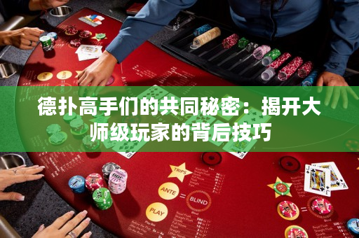 德?lián)涓呤謧兊墓餐孛埽航议_大師級玩家的背后技巧