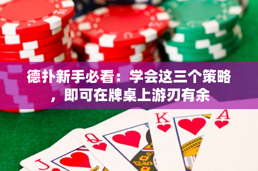 德撲新手必看：學會這三個策略，即可在牌桌上游刃有余