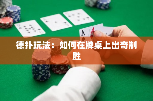 德撲玩法：如何在牌桌上出奇制勝