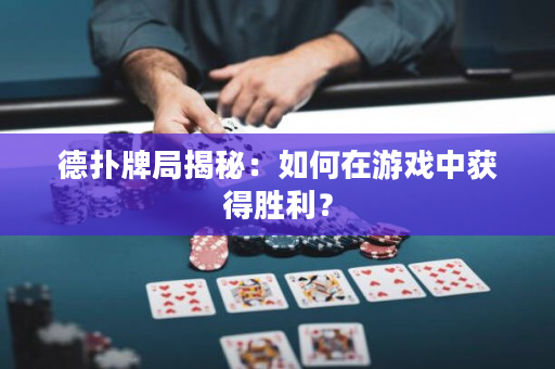 德撲牌局揭秘：如何在游戲中獲得勝利？