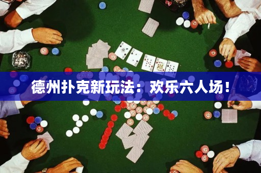德州撲克新玩法：歡樂六人場！