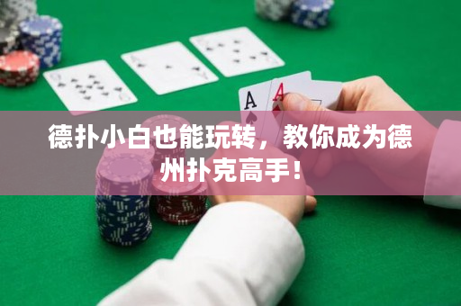 德撲小白也能玩轉，教你成為德州撲克高手！