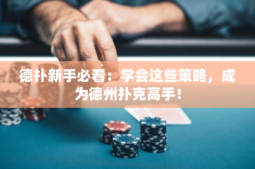 德撲新手必看：學會這些策略，成為德州撲克高手！