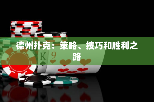 德州撲克：策略、技巧和勝利之路