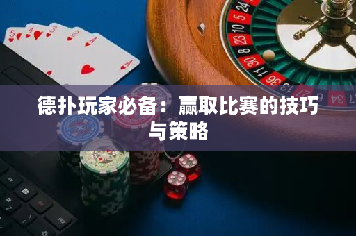 德撲玩家必備：贏取比賽的技巧與策略