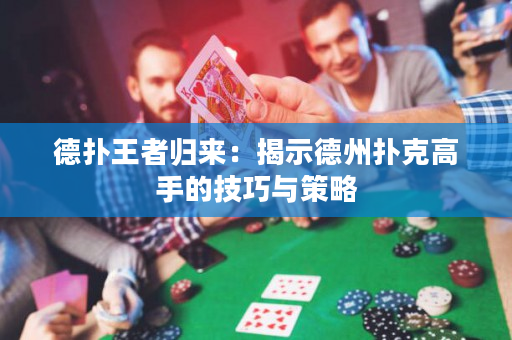 德撲王者歸來：揭示德州撲克高手的技巧與策略
