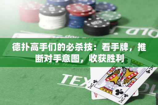 德撲高手們的必殺技：看手牌，推斷對手意圖，收獲勝利