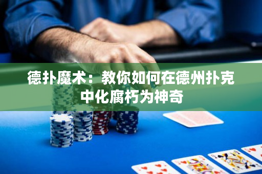 德撲魔術：教你如何在德州撲克中化腐朽為神奇