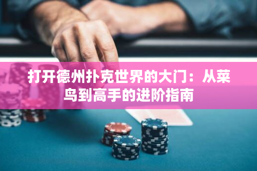 打開(kāi)德州撲克世界的大門(mén)：從菜鳥(niǎo)到高手的進(jìn)階指南