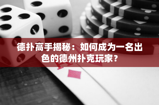 德撲高手揭秘：如何成為一名出色的德州撲克玩家？